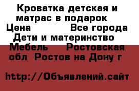 Кроватка детская и матрас в подарок  › Цена ­ 2 500 - Все города Дети и материнство » Мебель   . Ростовская обл.,Ростов-на-Дону г.